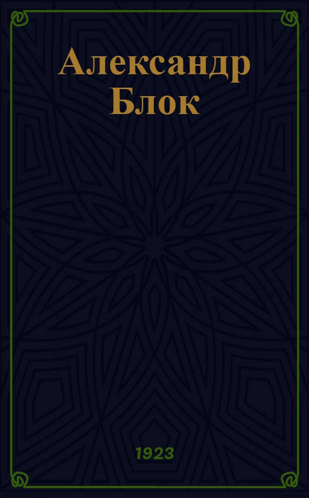Александр Блок : Синхронист. табл. жизни и творчества : 1880-1921 : Библиогр. 1903-1923