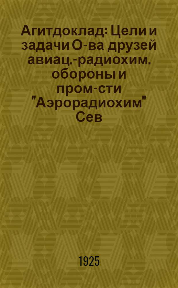 Агитдоклад : Цели и задачи О-ва друзей авиац.-радиохим. обороны и пром-сти "Аэрорадиохим" Сев.-зап. обл