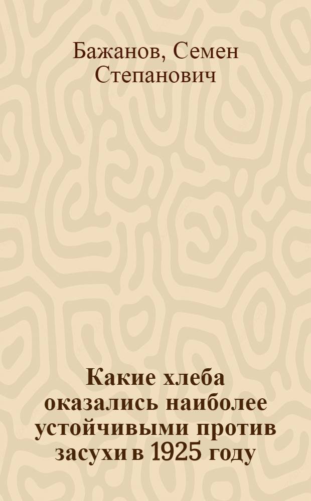 Какие хлеба оказались наиболее устойчивыми против засухи в 1925 году : Ко дню праздника урожая