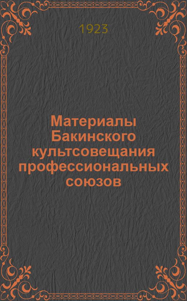 Материалы Бакинского культсовещания [профессиональных союзов] : 3-6 сент. 23 г
