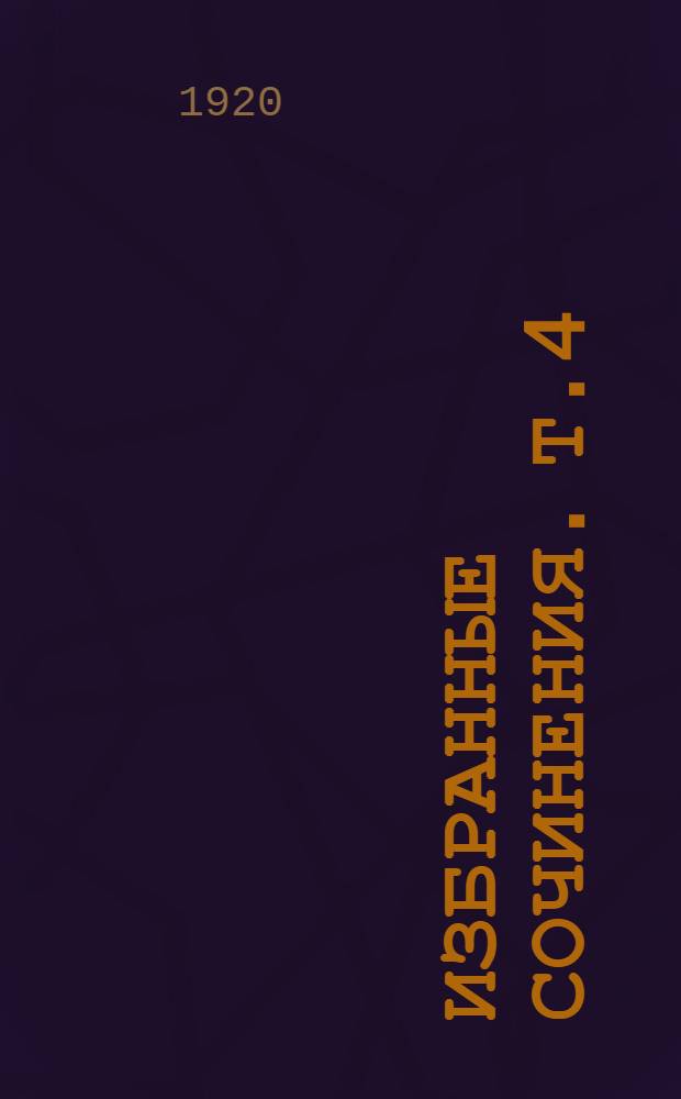 Избранные сочинения. Т.4 : Политика Интернационала ; Усыпители ; Всестороннее образование ; Организация интернационала ; Письма о патриотизме ; Письма к французу ; Парижская коммуна и понятие о государственности