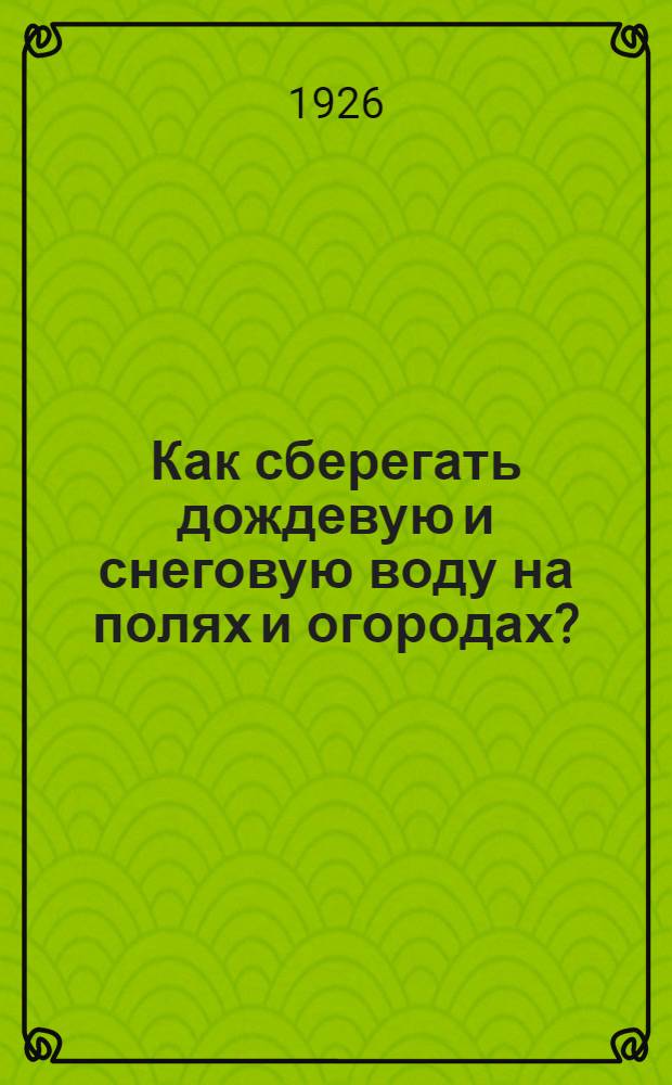 Как сберегать дождевую и снеговую воду на полях и огородах?