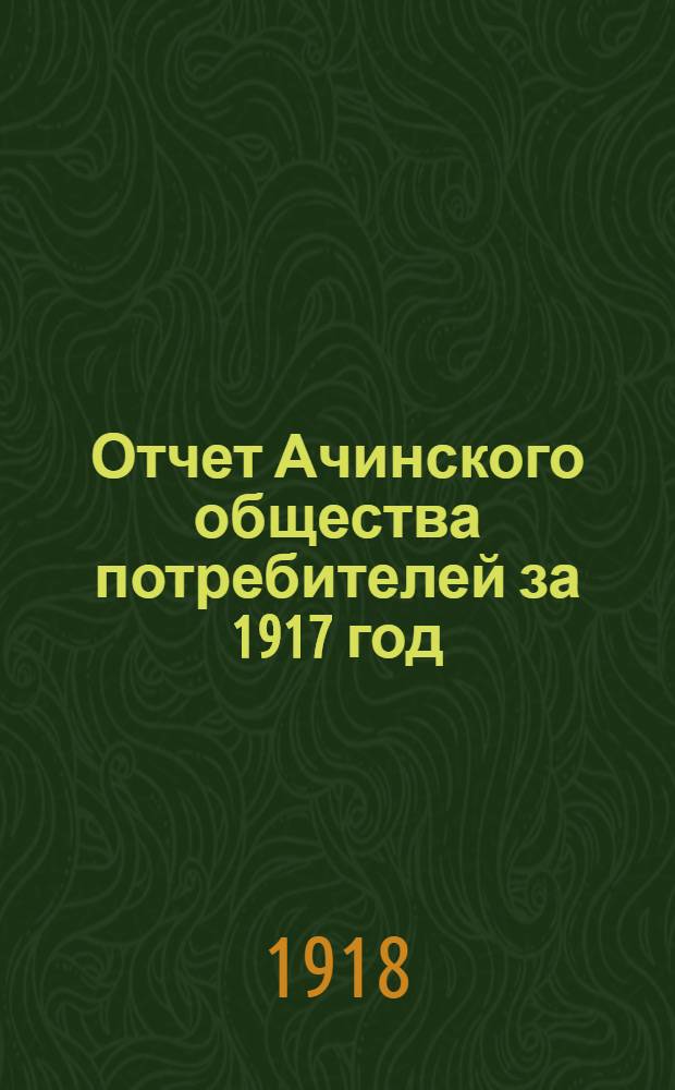 Отчет Ачинского общества потребителей за 1917 год : Второй год деятельности