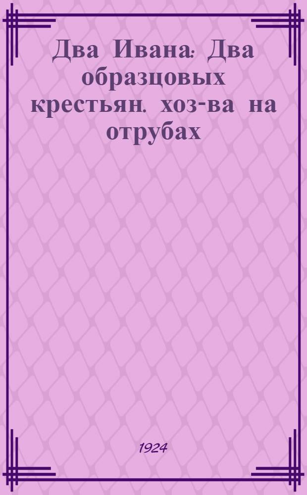 Два Ивана : Два образцовых крестьян. хоз-ва на отрубах : (Про хоз-ва И.А.Мичурина и И.И.Додонова)