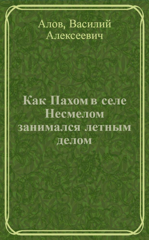 Как Пахом в селе Несмелом занимался летным делом : Стихи