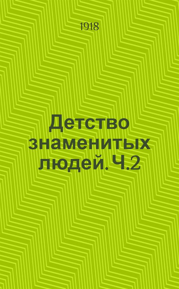 Детство знаменитых людей. Ч.2 : Друзья свободы. Ученые. Вероучители