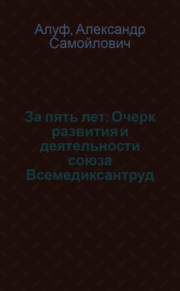 За пять лет : Очерк развития и деятельности союза Всемедиксантруд : С 1919 по 1924 г