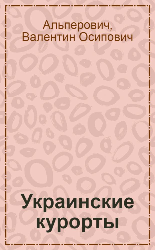 Украинские курорты : Одесса-Бердянск-Гопри. Славянск-Миргород : Справ