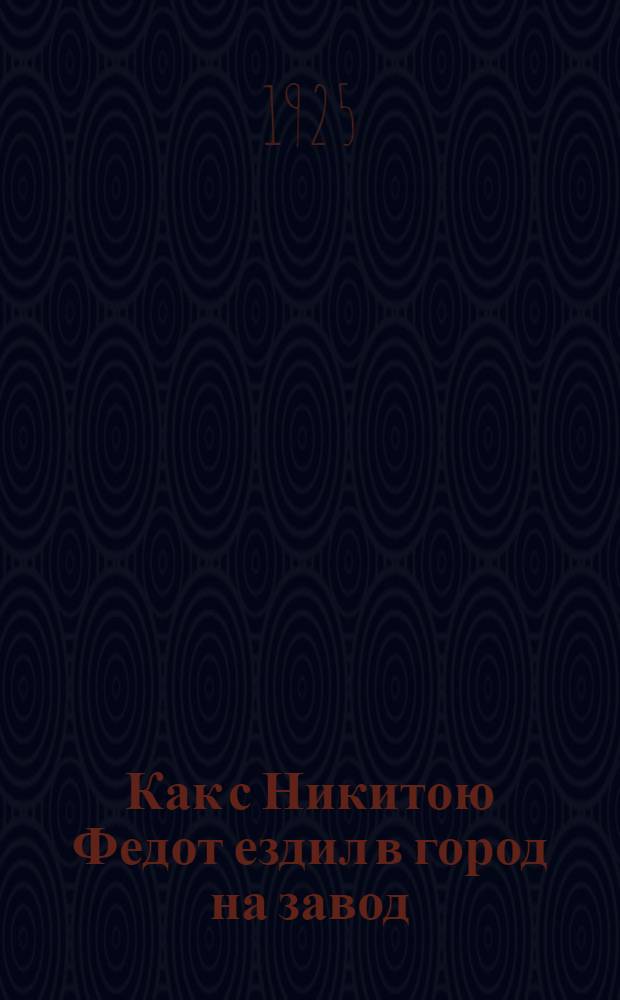 Как с Никитою Федот ездил в город на завод : Стихи