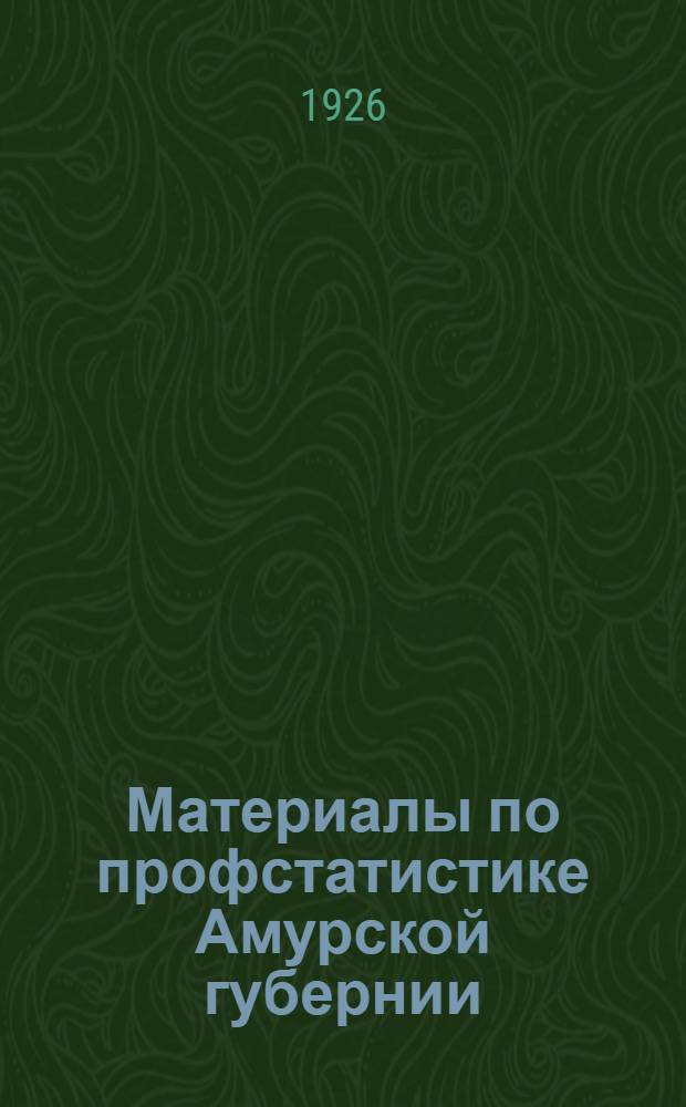 Материалы по профстатистике Амурской губернии : (За 1923-25 г.г.)