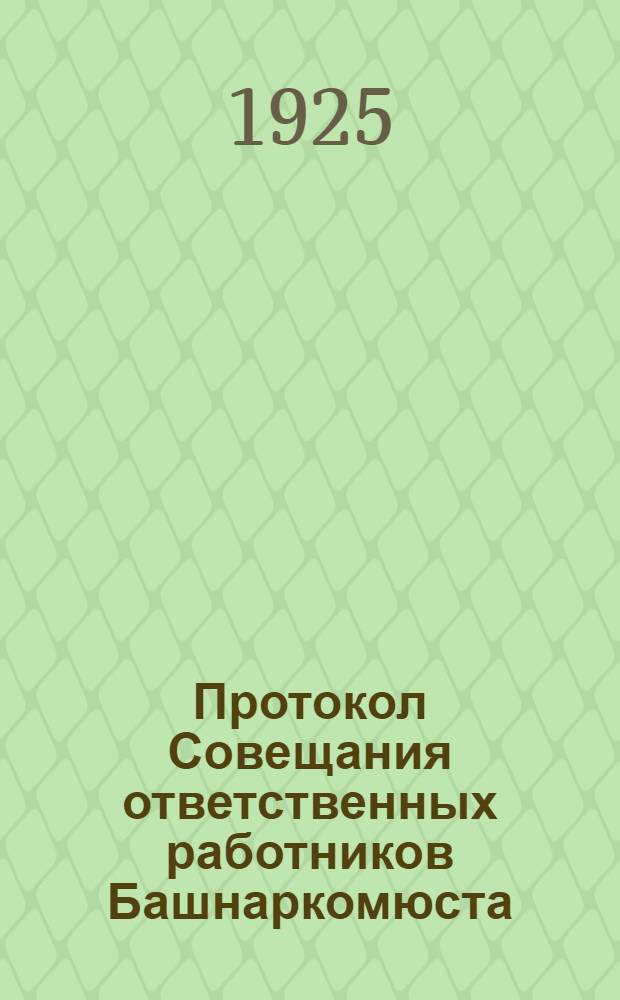 Протокол Совещания ответственных работников Башнаркомюста : 17-20 марта 1925 г