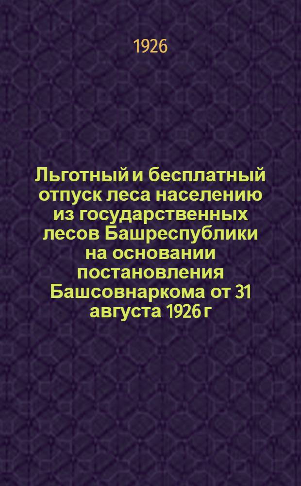 Льготный и бесплатный отпуск леса населению из государственных лесов Башреспублики на основании постановления Башсовнаркома от 31 августа 1926 г., N 31