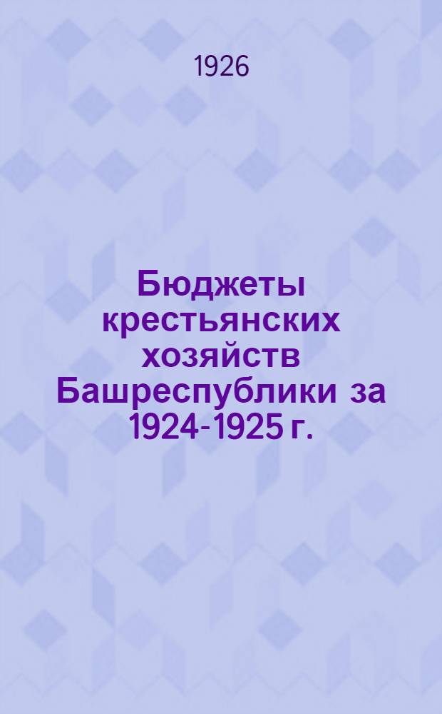 Бюджеты крестьянских хозяйств Башреспублики за 1924-1925 г.