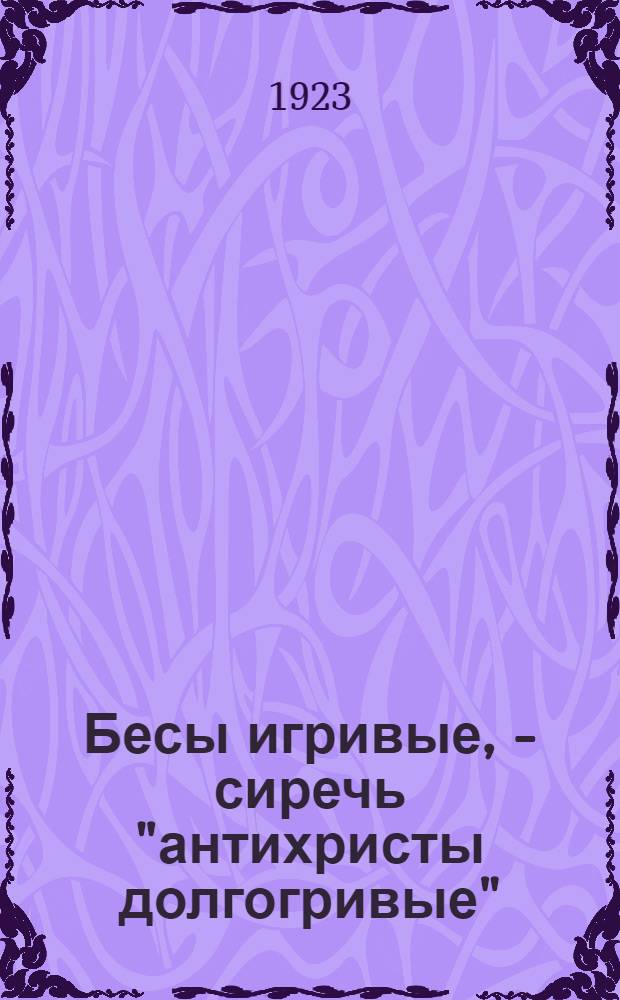 Бесы игривые, - сиречь "антихристы долгогривые" : Стихи