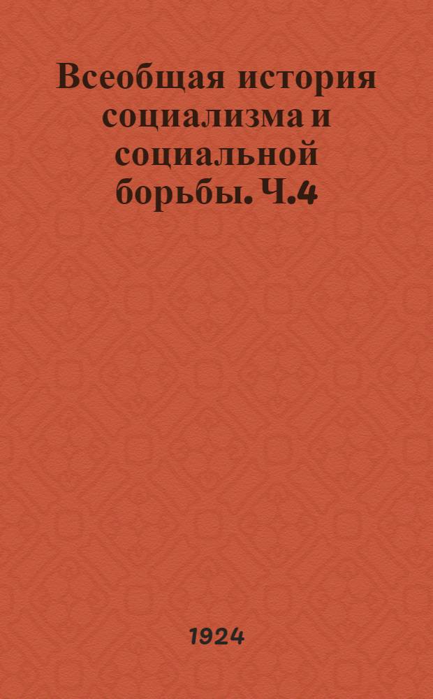 Всеобщая история социализма и социальной борьбы. Ч.4/5 : Период от 1750 до 1920 г.