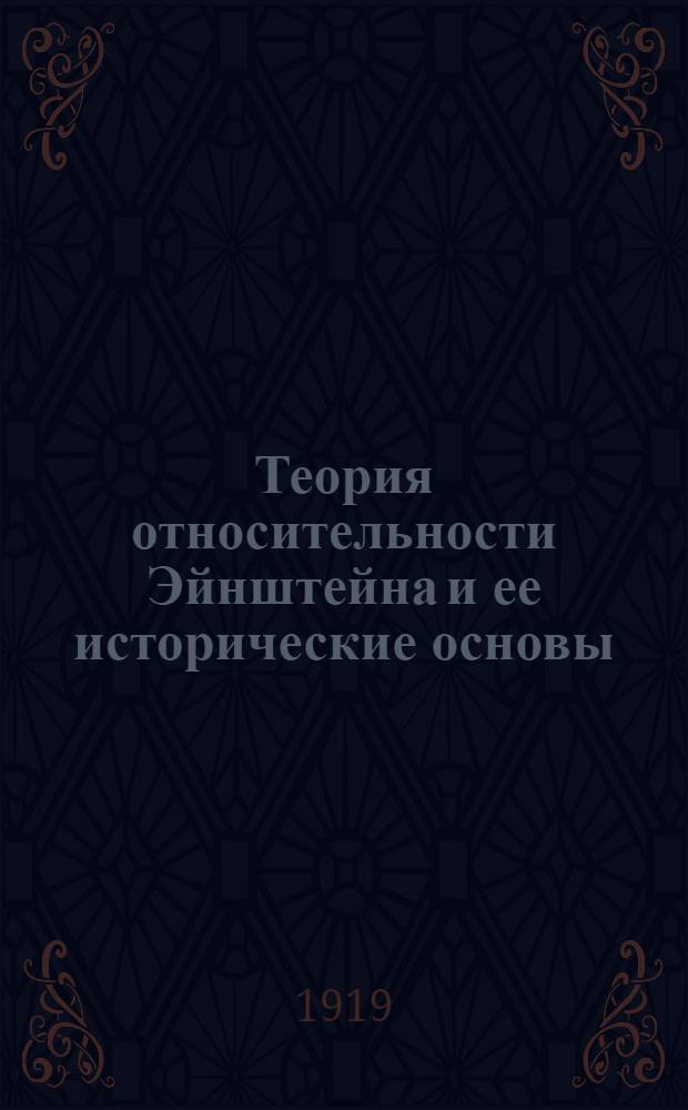 Теория относительности Эйнштейна и ее исторические основы : 6 попул. лекций : Пер. с 4-го нем. изд