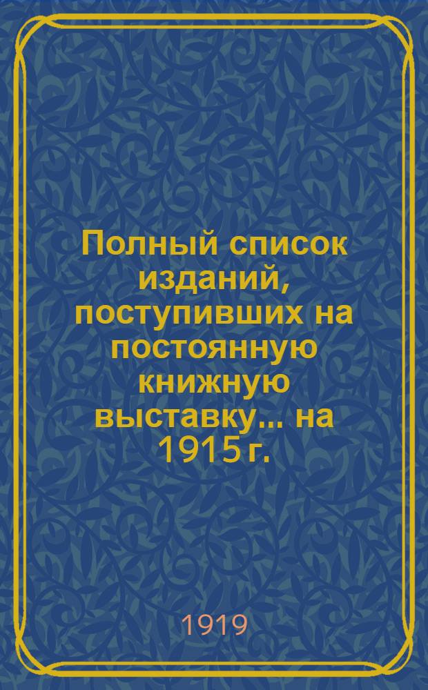 Полный список изданий, поступивших на постоянную книжную выставку... на 1915 г.