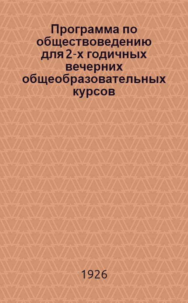 Программа по обществоведению для 2-х годичных вечерних общеобразовательных курсов.. : Разраб. Каб. общеобразов. работы Моск. губ. дома политпросветработника. 1 : Год обучения первый