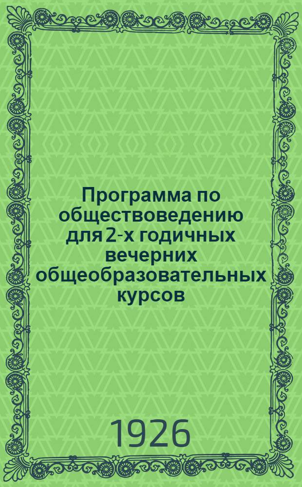 Программа по обществоведению для 2-х годичных вечерних общеобразовательных курсов.. : Разраб. Каб. общеобразов. работы Моск. губ. дома политпросветработника. 2 : Год обучения второй