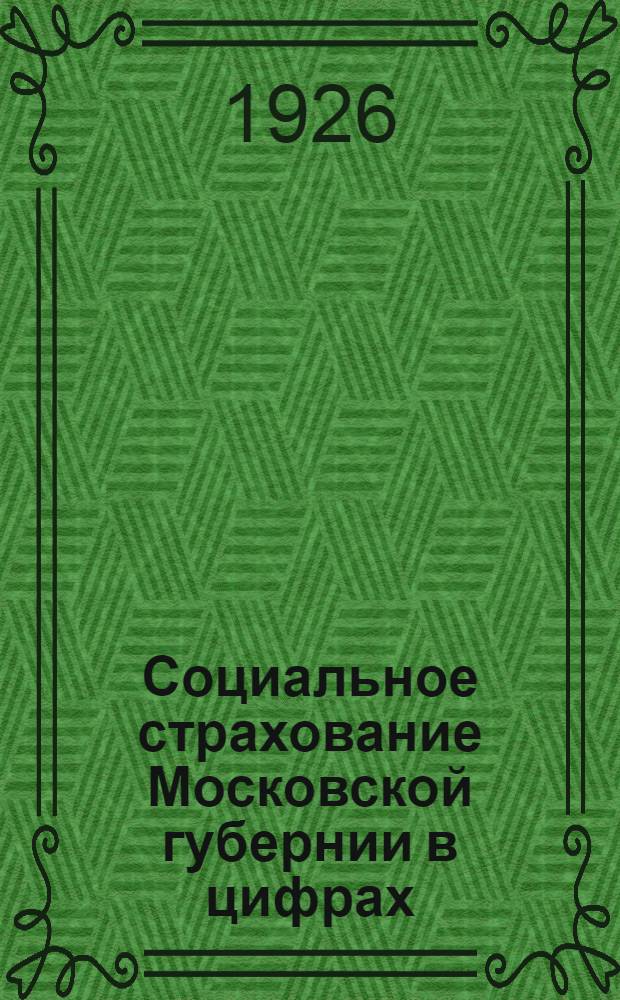 Социальное страхование Московской губернии в цифрах : Первое полугодие 1925-26 г