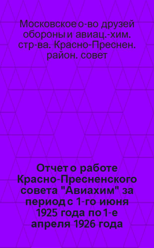 Отчет о работе Красно-Пресненского совета "Авиахим" за период с 1-го июня 1925 года по 1-е апреля 1926 года
