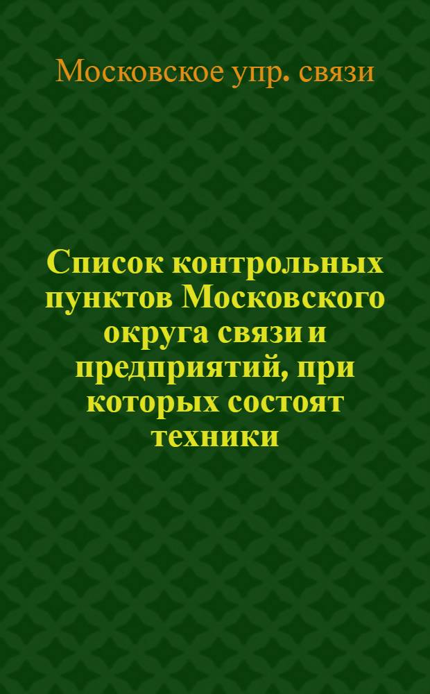 Список контрольных пунктов Московского округа связи и предприятий, при которых состоят техники, с указанием районов обслуживания