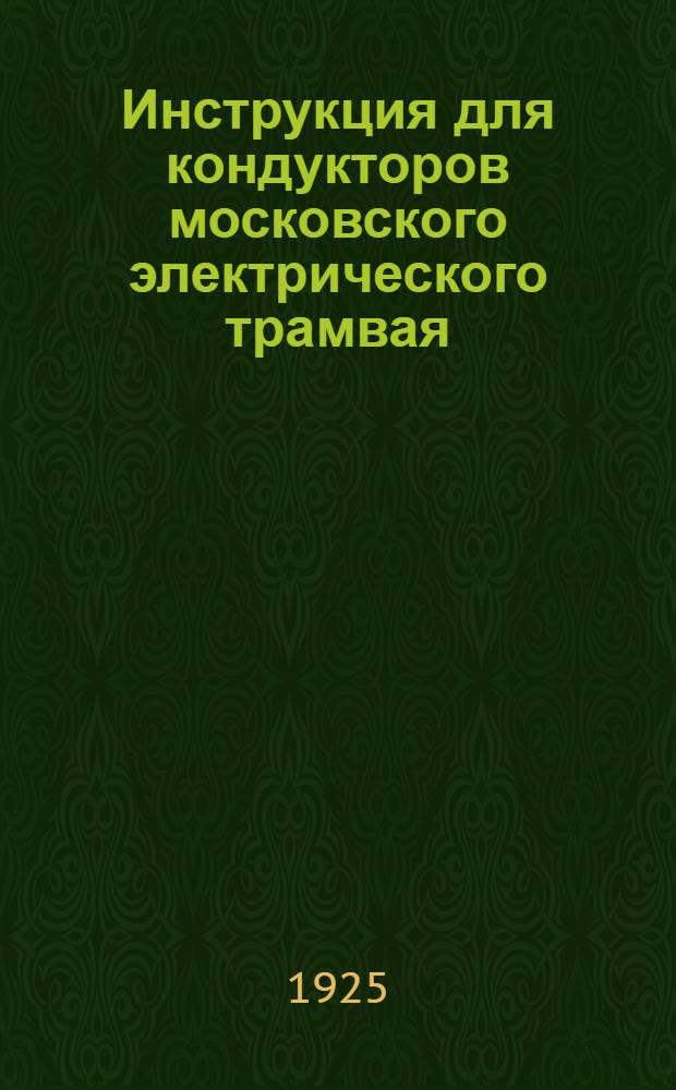 Инструкция для кондукторов московского электрического трамвая : (Введ. на гор. ж. д. приказом № 47 от 9 февр. 1923 г.)