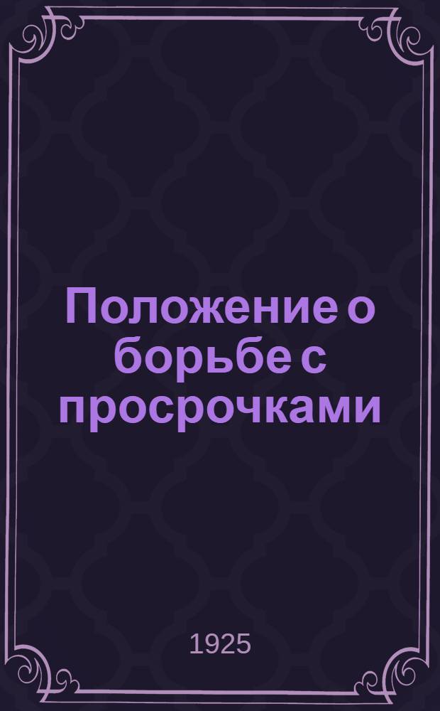 Положение о борьбе с просрочками : Утв. 30 окт. 1925 г