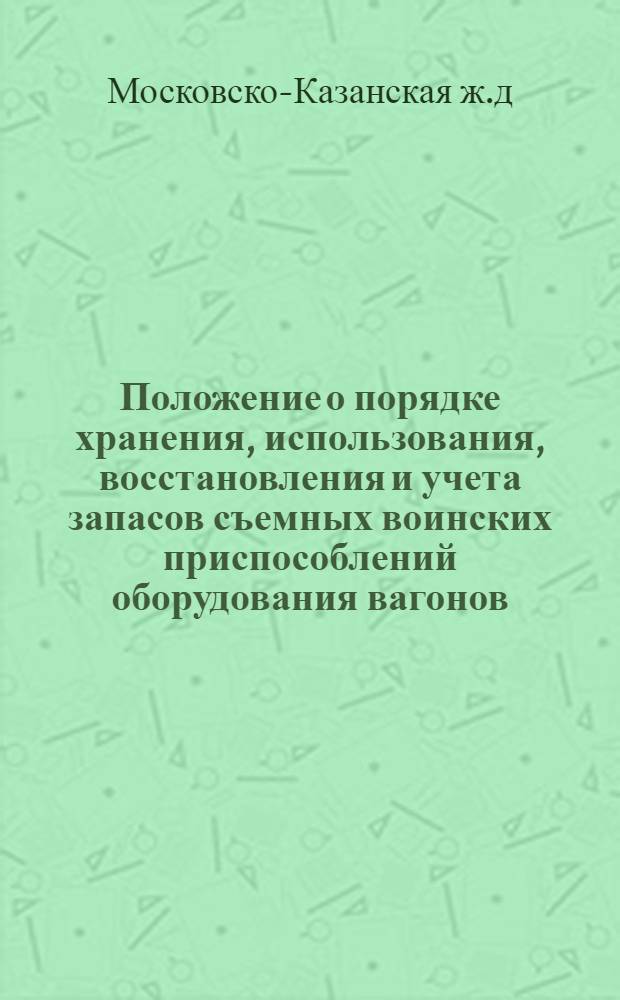 Положение о порядке хранения, использования, восстановления и учета запасов съемных воинских приспособлений оборудования вагонов : Утв. 20 мая 1925 г. С прил.