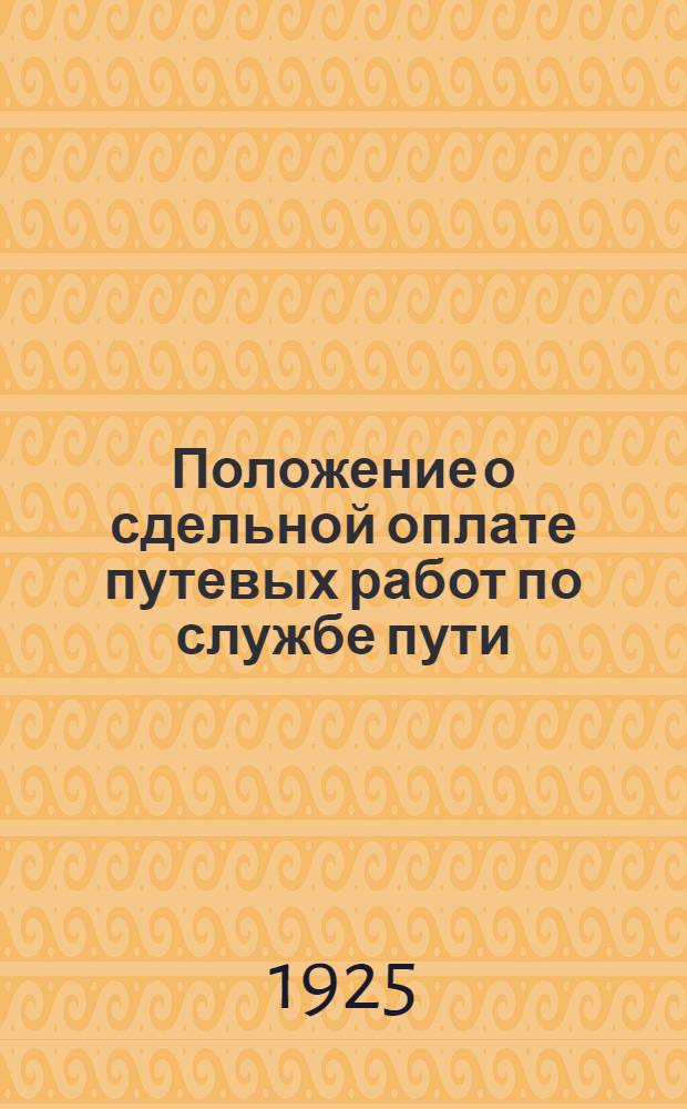 Положение о сдельной оплате путевых работ по службе пути : Утв. 17 июня 1925 г.