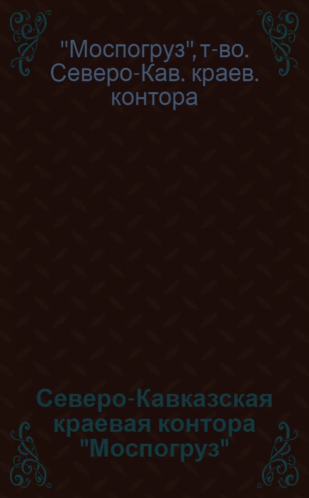 Северо-Кавказская краевая контора "Моспогруз" : Расценок на производство погрузочно-разгруз. и перевал. работ...