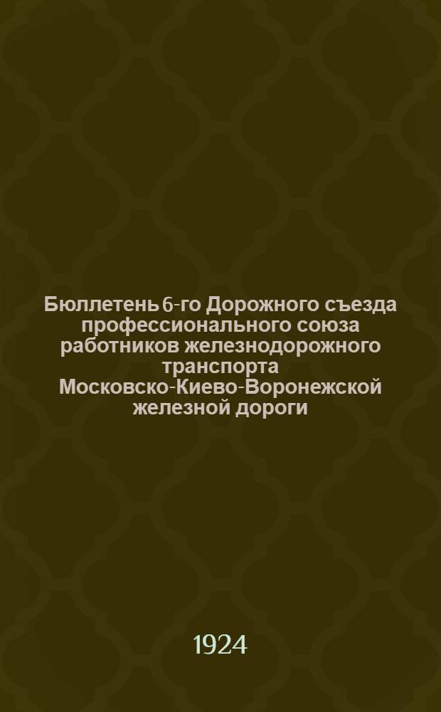Бюллетень 6-го Дорожного съезда профессионального союза работников железнодорожного транспорта Московско-Киево-Воронежской железной дороги : № 1-8. № 7 : 8-9-го января 1924 г.