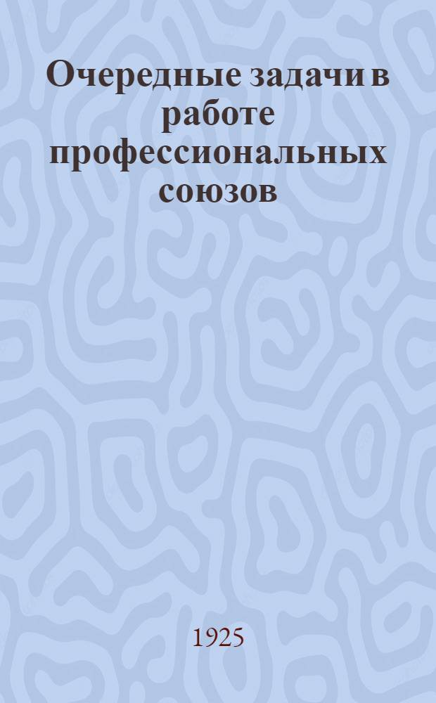 Очередные задачи в работе профессиональных союзов : Предложения Фракции РКП(б) МГСПС Моск. губ. сов. проф. союзов по докл. т. Михайлова