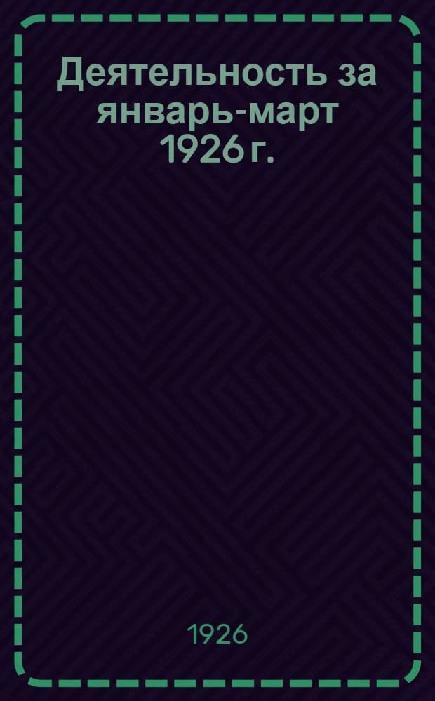Деятельность за январь-март 1926 г.