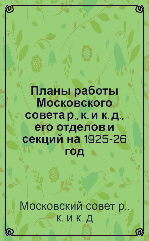 Планы работы Московского совета р., к. и к. д., его отделов и секций на 1925-26 год