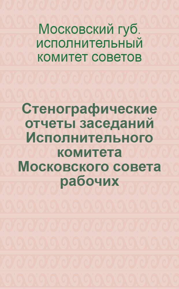 Стенографические отчеты заседаний Исполнительного комитета Московского совета рабочих, крестьянских и красноармейских депутатов : 1920