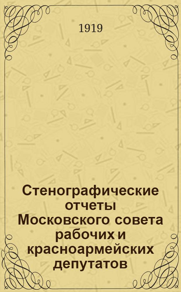Стенографические отчеты Московского совета рабочих и красноармейских депутатов : 1919 г. № 1