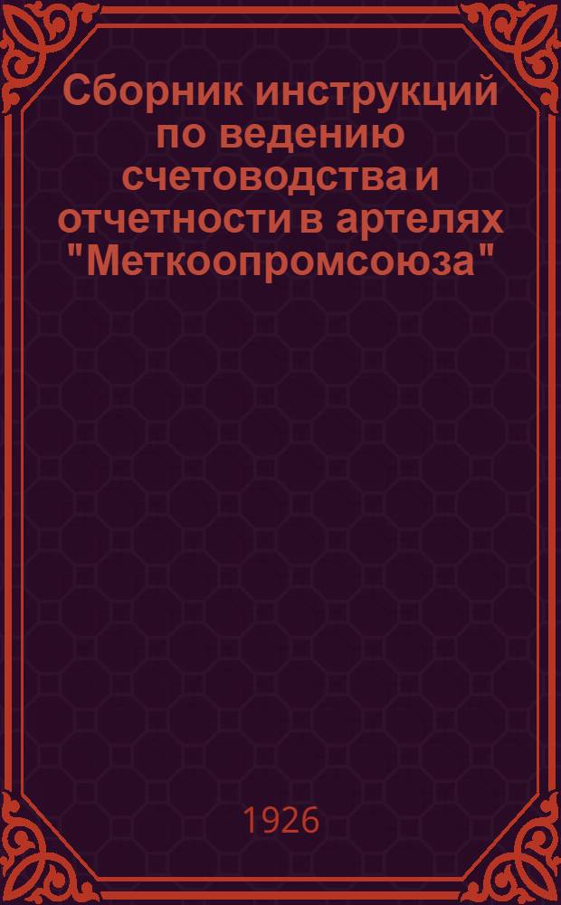Сборник инструкций по ведению счетоводства и отчетности в артелях "Меткоопромсоюза" : Работа Бюро бухгалтеров при Орготделе "Меткоопромсоюза"