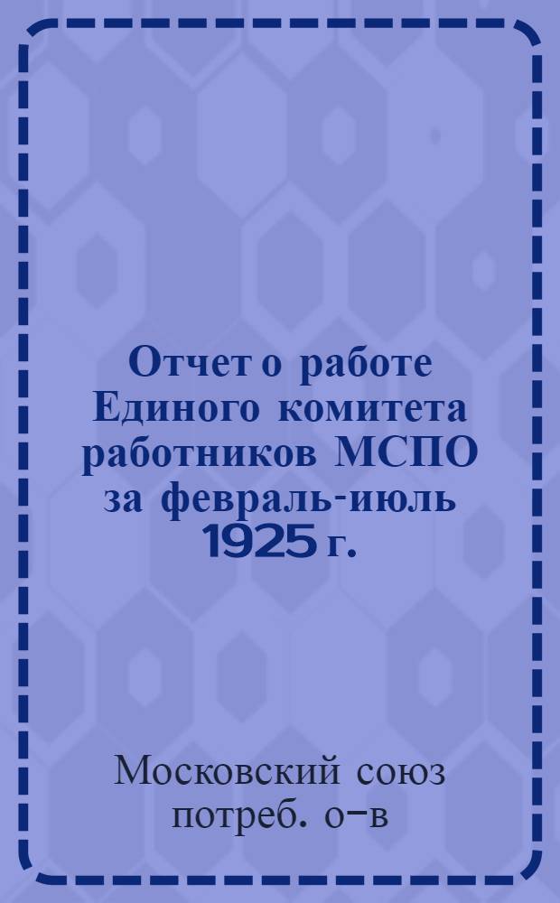 Отчет о работе Единого комитета работников МСПО за февраль-июль 1925 г.
