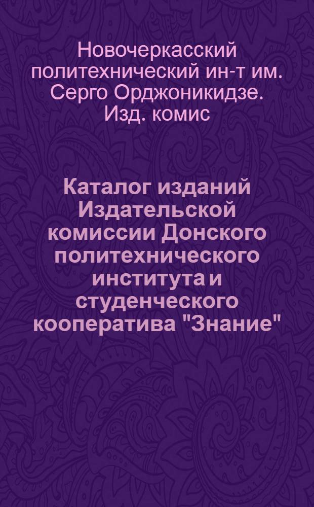 Каталог изданий Издательской комиссии Донского политехнического института и студенческого кооператива "Знание"