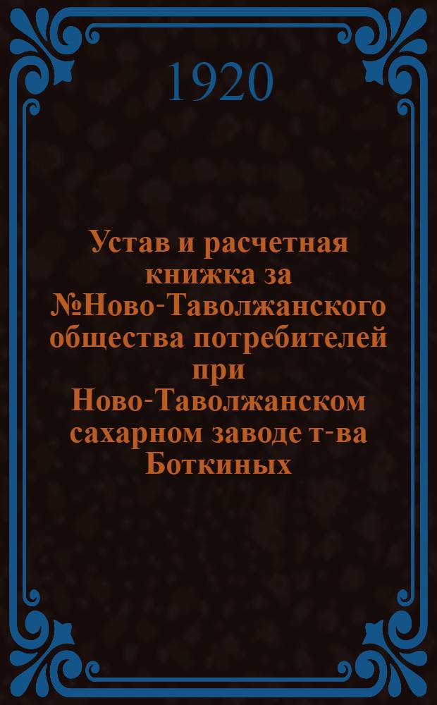Устав и расчетная книжка за № Ново-Таволжанского общества потребителей при Ново-Таволжанском сахарном заводе т-ва Боткиных