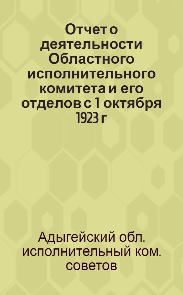 Отчет о деятельности Областного исполнительного комитета и его отделов с 1 октября 1923 г. по 1 октября 1924 г.