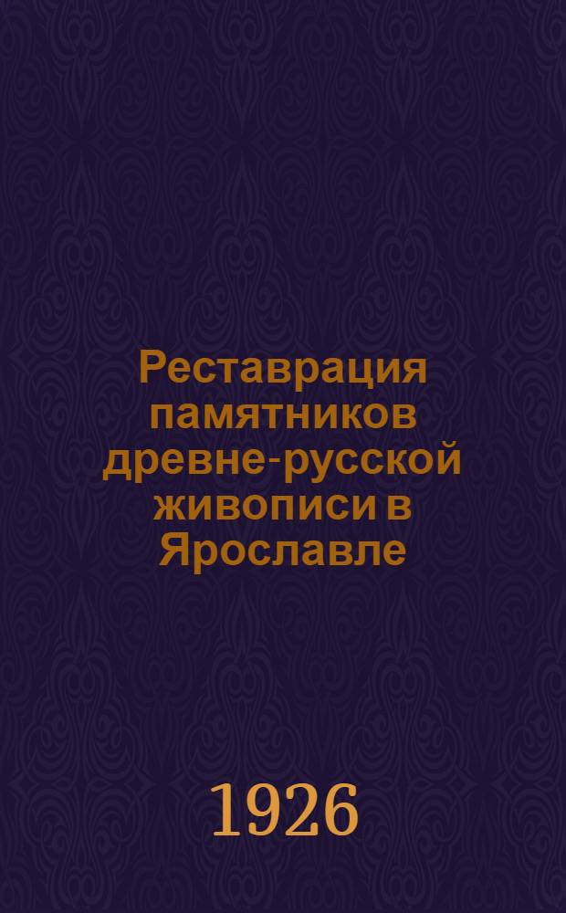 Реставрация памятников древне-русской живописи в Ярославле : 1919-1926