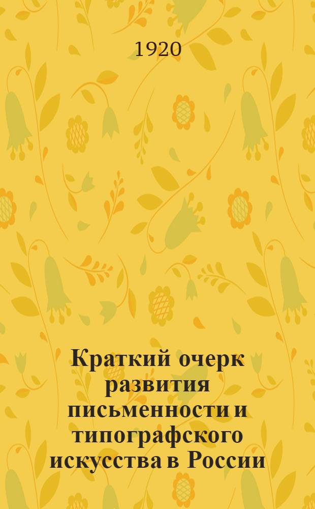 Краткий очерк развития письменности и типографского искусства в России : С прил. списка демонстрируемых машин и экспонатов, выставл. Секцией