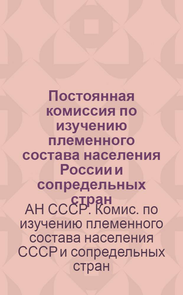 Постоянная комиссия по изучению племенного состава населения России и сопредельных стран : Осн. в 1917 г
