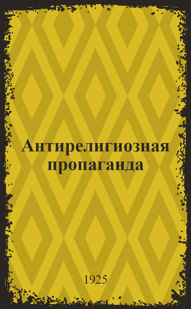 Антирелигиозная пропаганда : Сб. ст. и материалов : К постановке работы