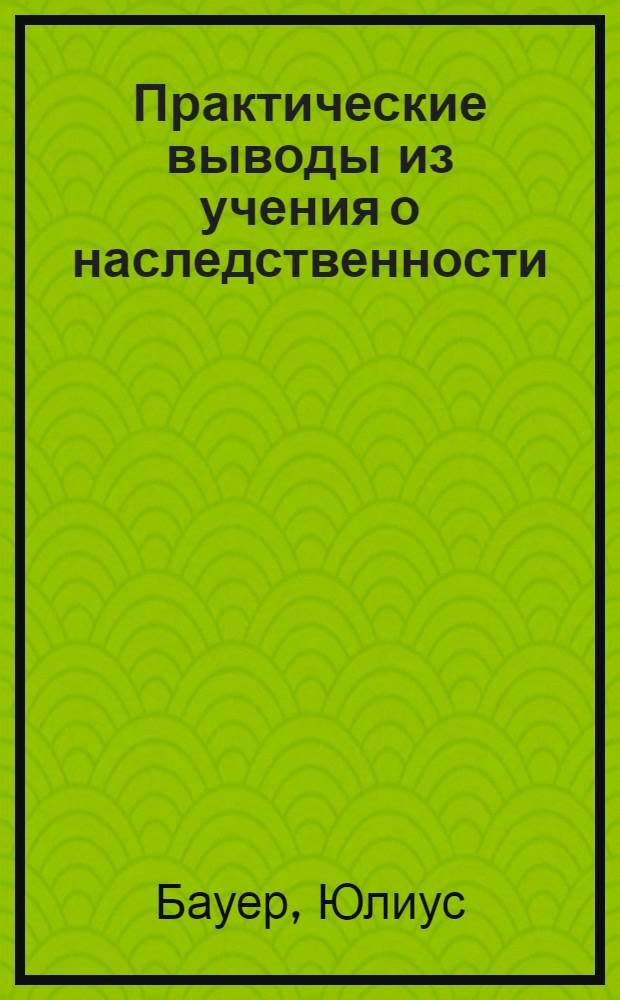 Практические выводы из учения о наследственности