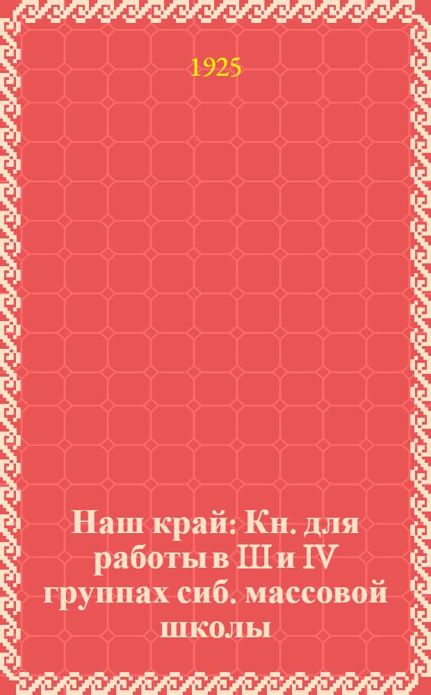 Наш край : Кн. для работы в III и IV группах сиб. массовой школы