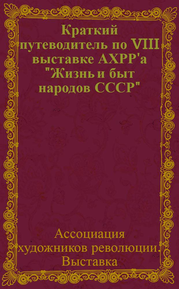 Краткий путеводитель по VIII выставке АХРР'а "Жизнь и быт народов СССР"