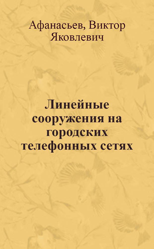 Линейные сооружения на городских телефонных сетях : (Конструкции и способы пр-ва работ) : С 94 фиг. в тексте